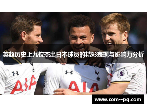 英超历史上九位杰出日本球员的精彩表现与影响力分析 英超历史上九位杰出日本球员的精彩表现与影响力分析