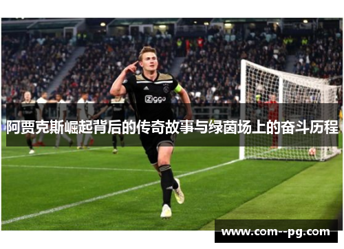 阿贾克斯崛起背后的传奇故事与绿茵场上的奋斗历程