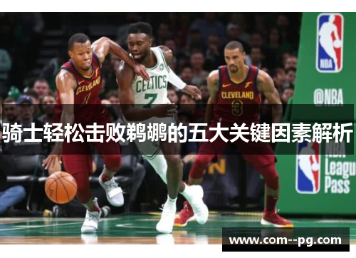 骑士轻松击败鹈鹕的五大关键因素解析