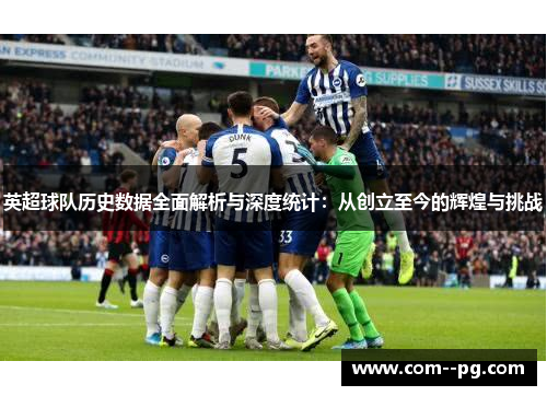英超球队历史数据全面解析与深度统计：从创立至今的辉煌与挑战