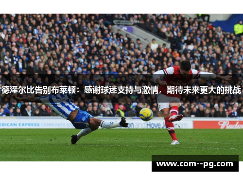 德泽尔比告别布莱顿：感谢球迷支持与激情，期待未来更大的挑战