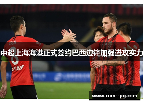中超上海海港正式签约巴西边锋加强进攻实力
